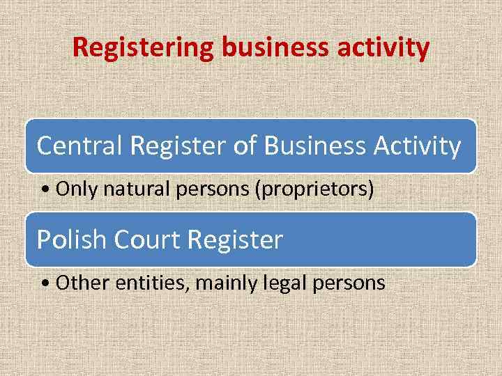 Registering business activity Central Register of Business Activity • Only natural persons (proprietors) Polish
