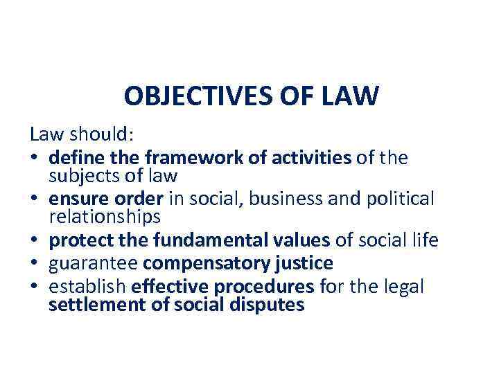 OBJECTIVES OF LAW Law should: • define the framework of activities of the subjects