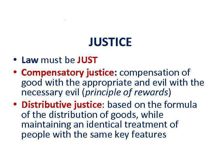 . JUSTICE • Law must be JUST • Compensatory justice: compensation of good with