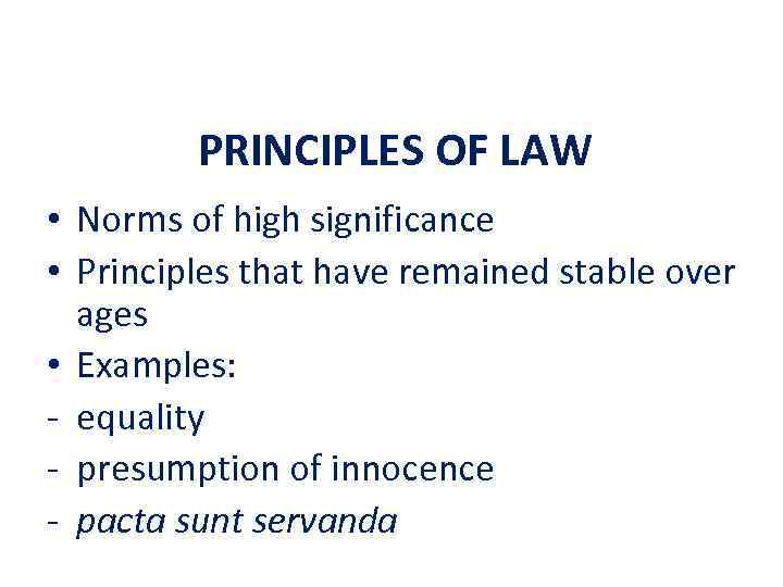 PRINCIPLES OF LAW • Norms of high significance • Principles that have remained stable