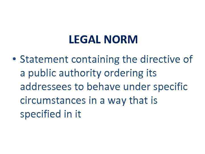 LEGAL NORM • Statement containing the directive of a public authority ordering its addressees