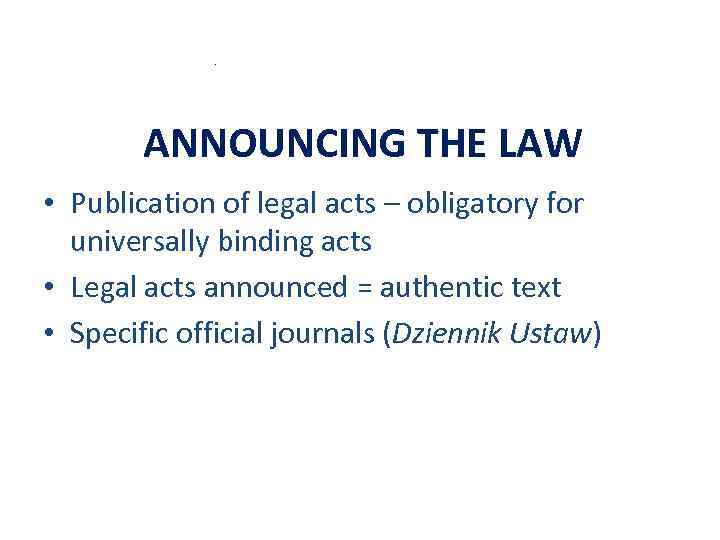 . ANNOUNCING THE LAW • Publication of legal acts – obligatory for universally binding