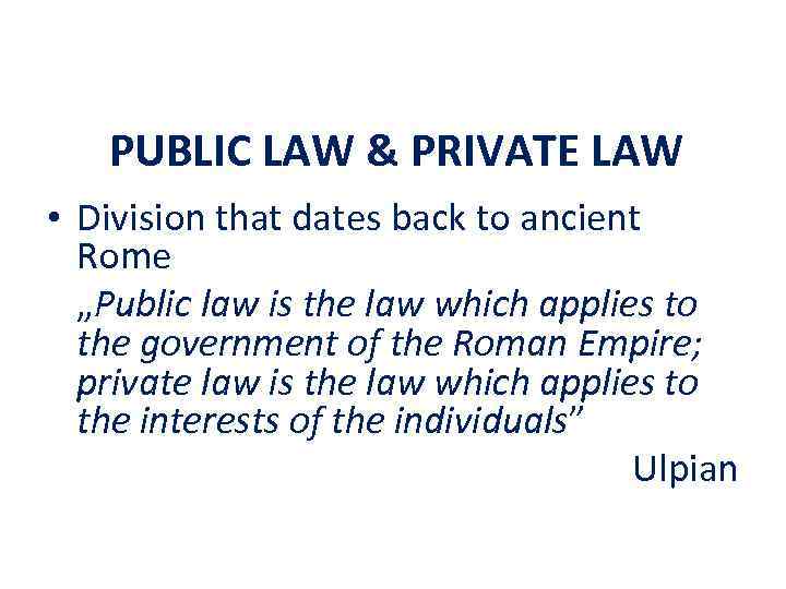 PUBLIC LAW & PRIVATE LAW • Division that dates back to ancient Rome „Public