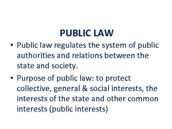 PUBLIC LAW • Public law regulates the system of public authorities and relations between