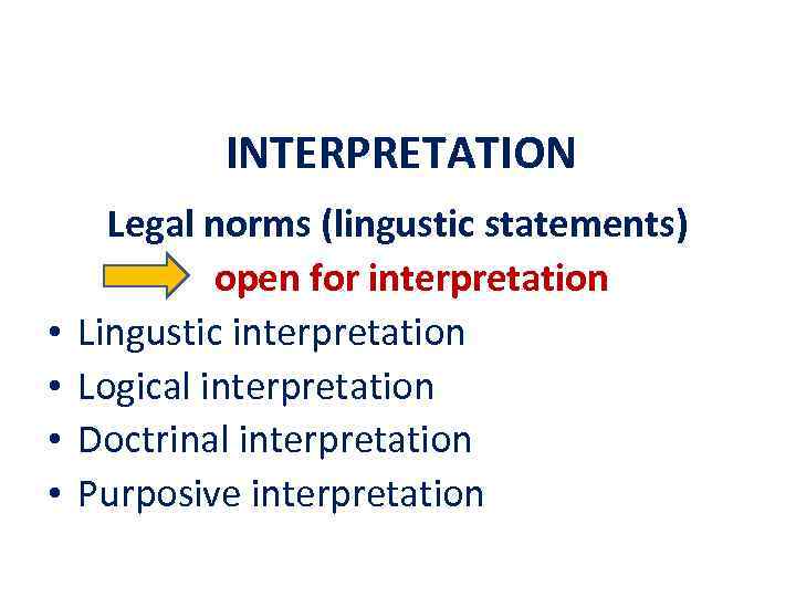 INTERPRETATION • • Legal norms (lingustic statements) open for interpretation Lingustic interpretation Logical interpretation