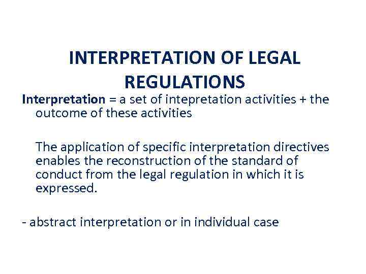 INTERPRETATION OF LEGAL REGULATIONS Interpretation = a set of intepretation activities + the outcome