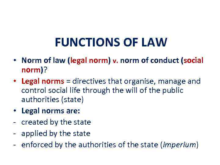 FUNCTIONS OF LAW • Norm of law (legal norm) v. norm of conduct (social