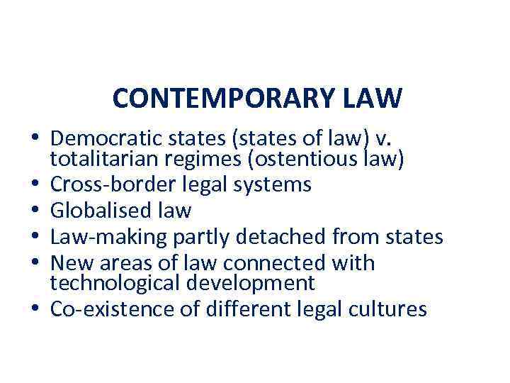 CONTEMPORARY LAW • Democratic states (states of law) v. totalitarian regimes (ostentious law) •