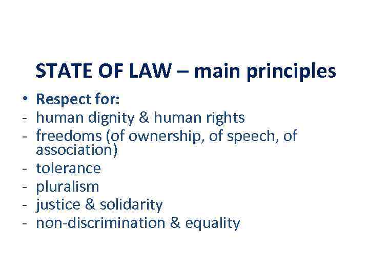 STATE OF LAW – main principles • Respect for: - human dignity & human