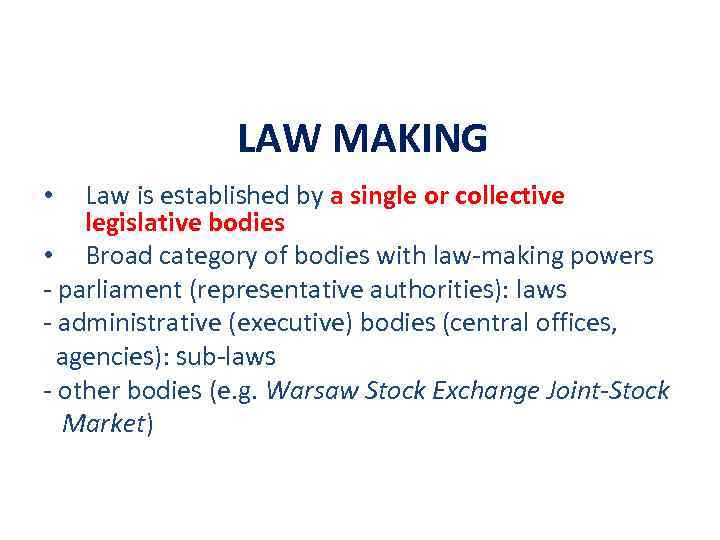 LAW MAKING Law is established by a single or collective legislative bodies • Broad