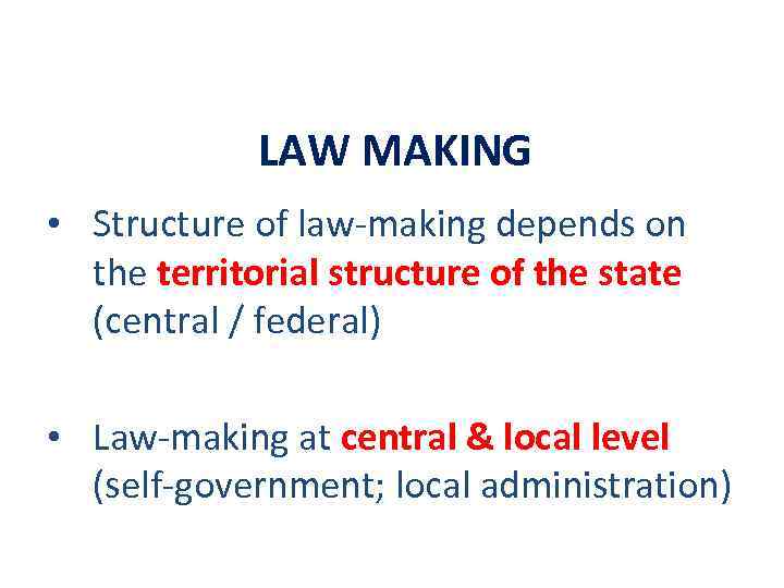 LAW MAKING • Structure of law-making depends on the territorial structure of the state