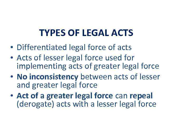 TYPES OF LEGAL ACTS • Differentiated legal force of acts • Acts of lesser