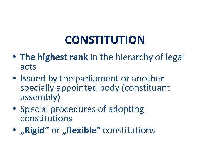 CONSTITUTION • The highest rank in the hierarchy of legal acts • Issued by