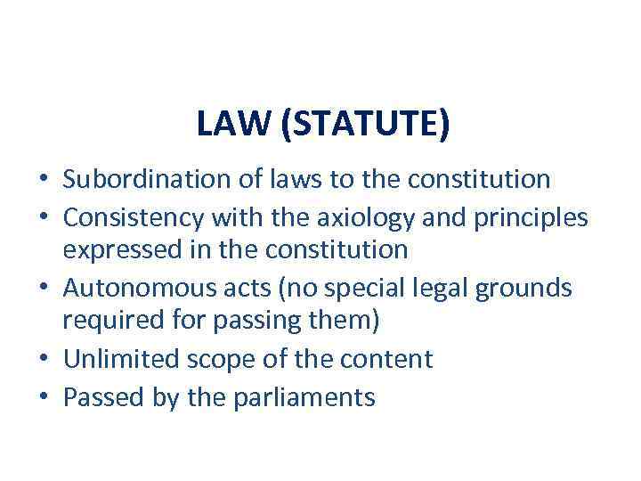 LAW (STATUTE) • Subordination of laws to the constitution • Consistency with the axiology