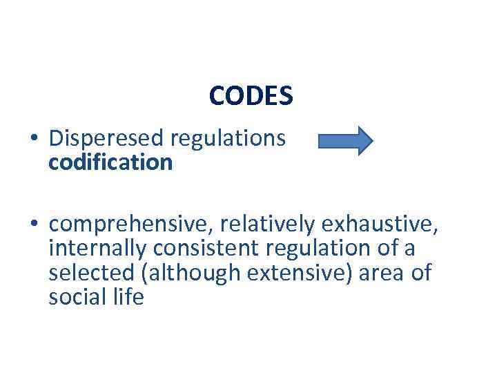 CODES • Disperesed regulations codification • comprehensive, relatively exhaustive, internally consistent regulation of a