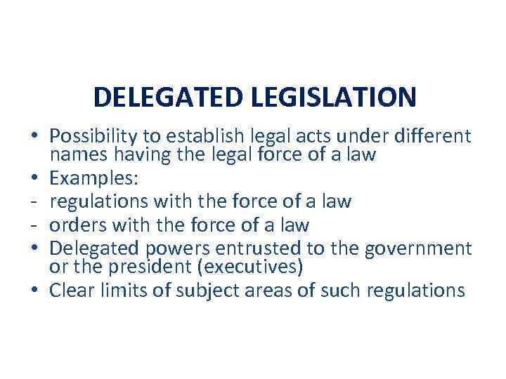 DELEGATED LEGISLATION • Possibility to establish legal acts under different names having the legal