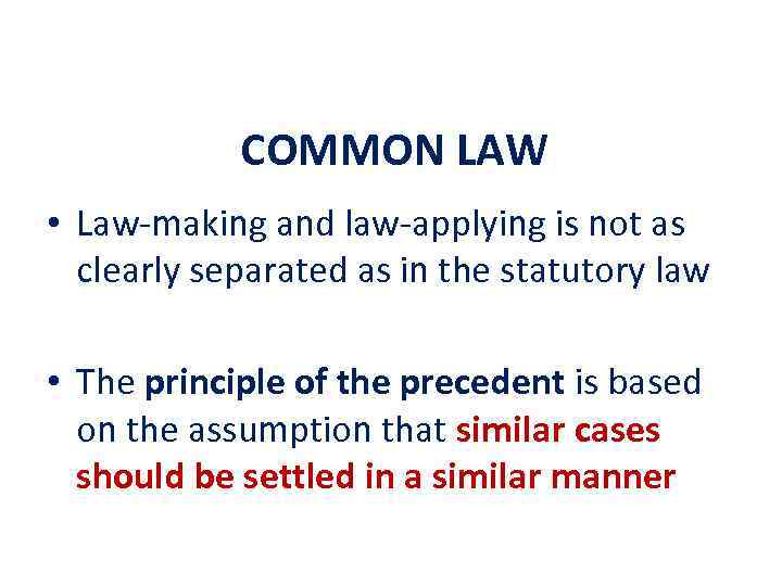 COMMON LAW • Law-making and law-applying is not as clearly separated as in the