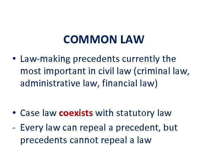 COMMON LAW • Law-making precedents currently the most important in civil law (criminal law,