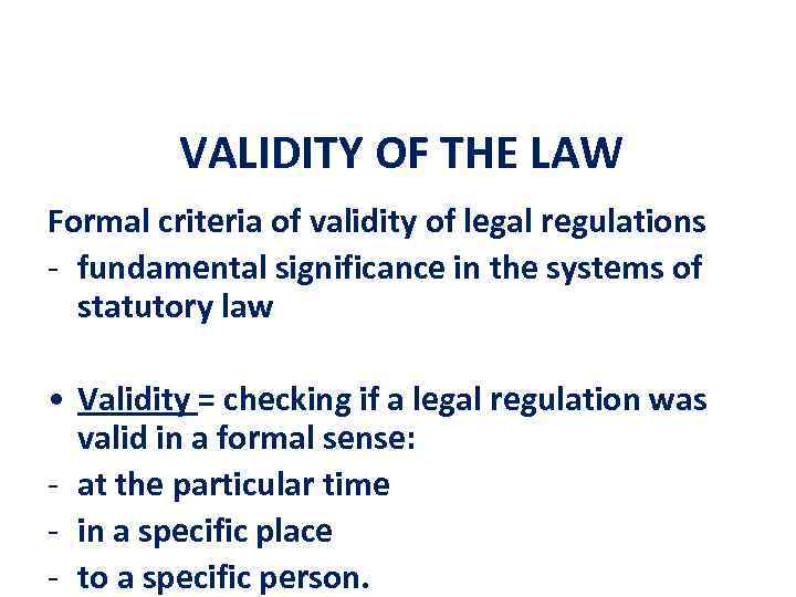 VALIDITY OF THE LAW Formal criteria of validity of legal regulations - fundamental significance