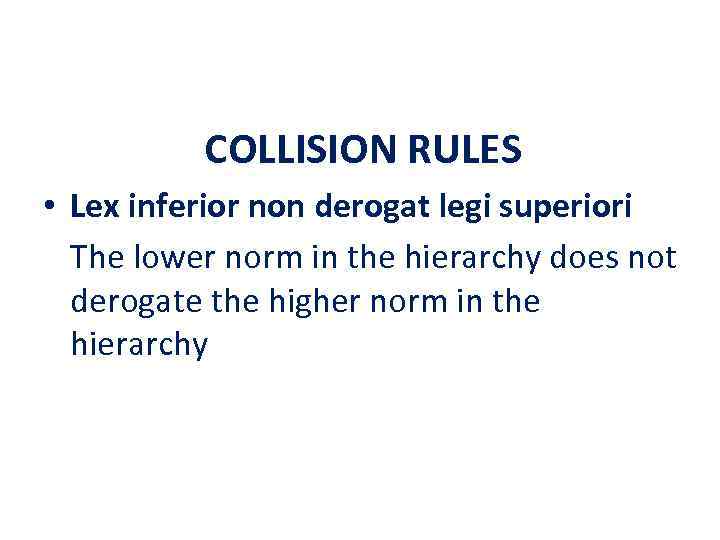 COLLISION RULES • Lex inferior non derogat legi superiori The lower norm in the