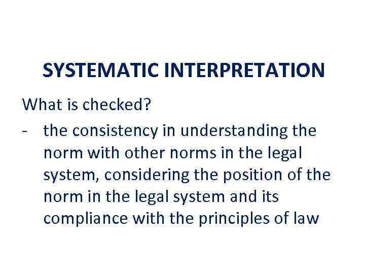 SYSTEMATIC INTERPRETATION What is checked? - the consistency in understanding the norm with other