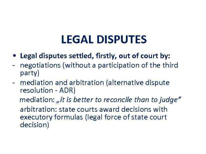 LEGAL DISPUTES • Legal disputes settled, firstly, out of court by: - negotiations (without