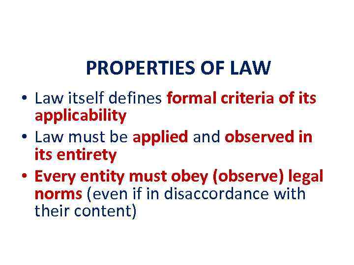 PROPERTIES OF LAW • Law itself defines formal criteria of its applicability • Law