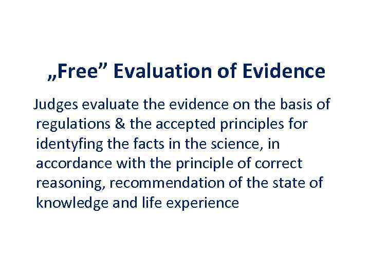 „Free” Evaluation of Evidence Judges evaluate the evidence on the basis of regulations &