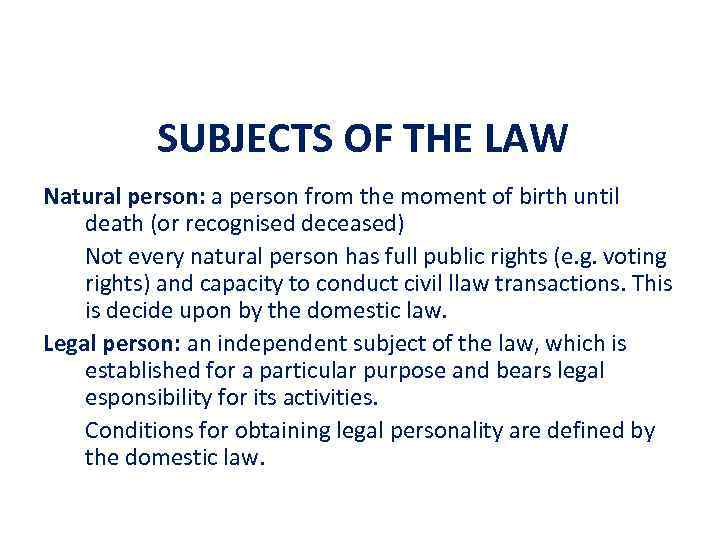 SUBJECTS OF THE LAW Natural person: a person from the moment of birth until