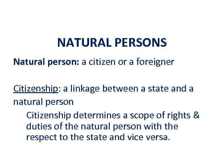 NATURAL PERSONS Natural person: a citizen or a foreigner Citizenship: a linkage between a