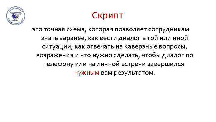 Скрипт это точная схема, которая позволяет сотрудникам знать заранее, как вести диалог в той