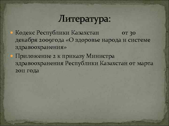 Литература: Кодекс Республики Казахстан от 30 декабря 2009 года «О здоровье народа и системе