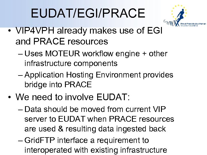 EUDAT/EGI/PRACE • VIP 4 VPH already makes use of EGI and PRACE resources –