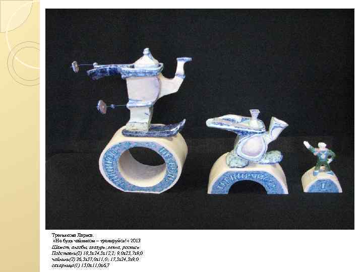 Третьякова Лариса. «Не будь чайником – тренируйся!» 2013 Шамот, ангобы, глазурь; лепка, роспись Подставки(2)