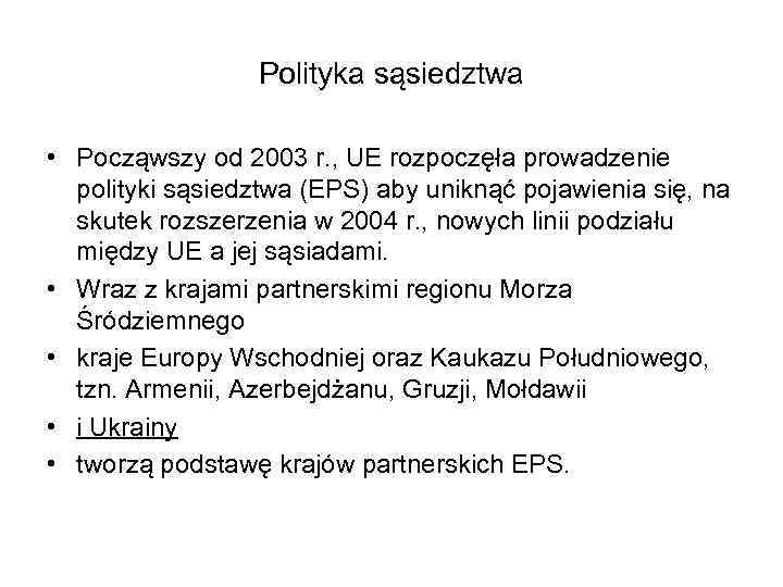Polityka sąsiedztwa • Począwszy od 2003 r. , UE rozpoczęła prowadzenie polityki sąsiedztwa (EPS)