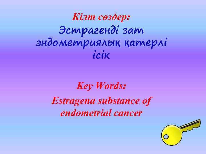 Кілт сөздер: Эстрагенді зат эндометриялық қатерлі ісік Key Words: Estragena substance of endometrial cancer