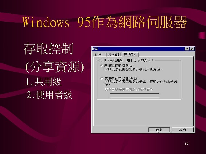 Windows 95作為網路伺服器 存取控制 (分享資源) 1. 共用級 2. 使用者級 17 