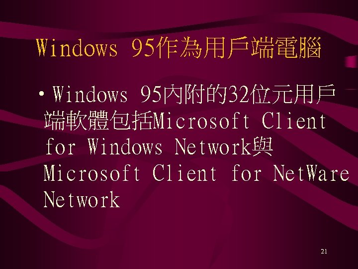Windows 95作為用戶端電腦 • Windows 95內附的32位元用戶 端軟體包括Microsoft Client for Windows Network與 Microsoft Client for Net.