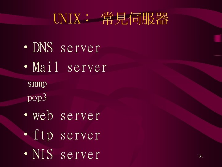UNIX： 常見伺服器 • DNS server • Mail server snmp pop 3 • web server