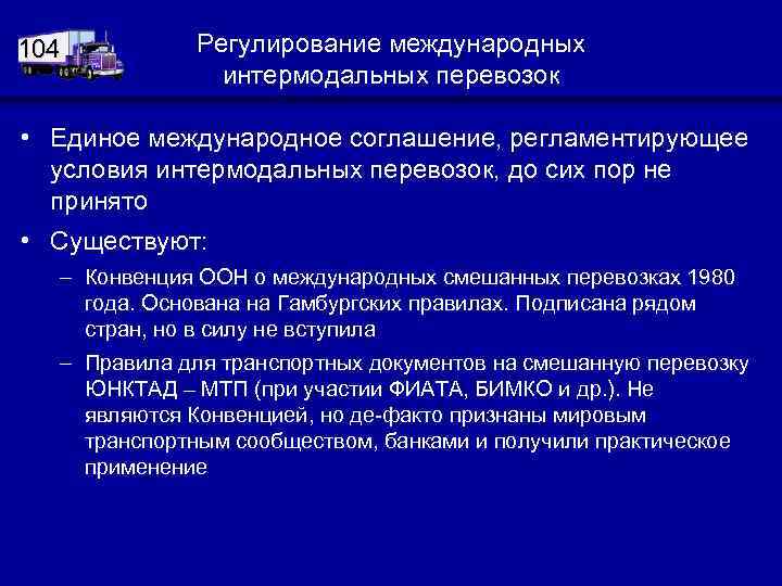 104 Регулирование международных интермодальных перевозок • Единое международное соглашение, регламентирующее условия интермодальных перевозок, до