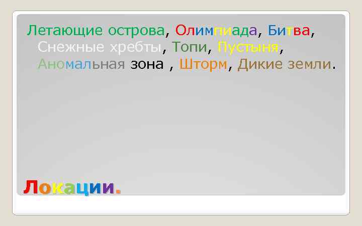 Летающие острова, Олимпиада, Битва, Снежные хребты, Топи, Пустыня, Аномальная зона , Шторм, Дикие земли.