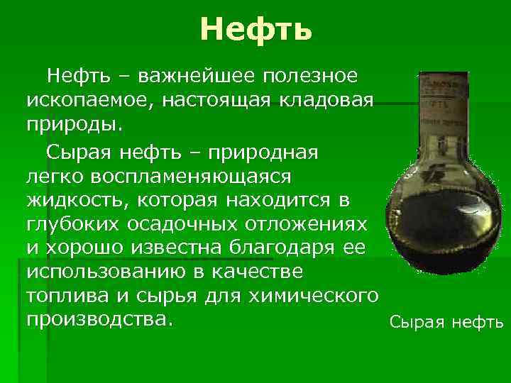 Нефть – важнейшее полезное ископаемое, настоящая кладовая природы. Сырая нефть – природная легко воспламеняющаяся