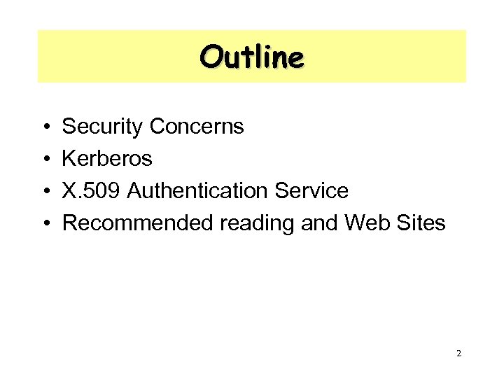 Outline • • Security Concerns Kerberos X. 509 Authentication Service Recommended reading and Web
