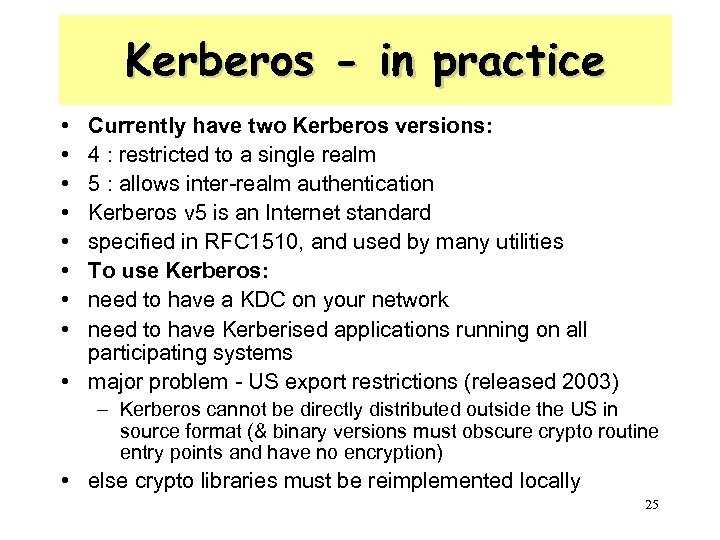 Kerberos - in practice • • Currently have two Kerberos versions: 4 : restricted
