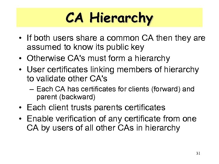 CA Hierarchy • If both users share a common CA then they are assumed