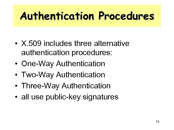 Authentication Procedures • X. 509 includes three alternative authentication procedures: • One-Way Authentication •