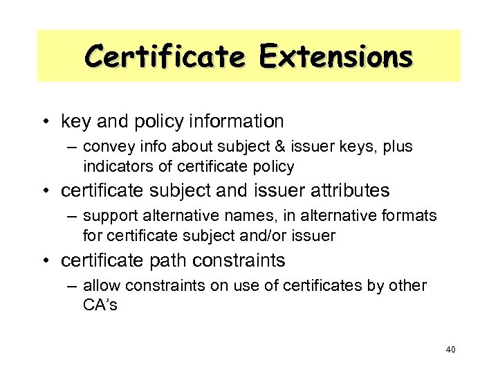Certificate Extensions • key and policy information – convey info about subject & issuer