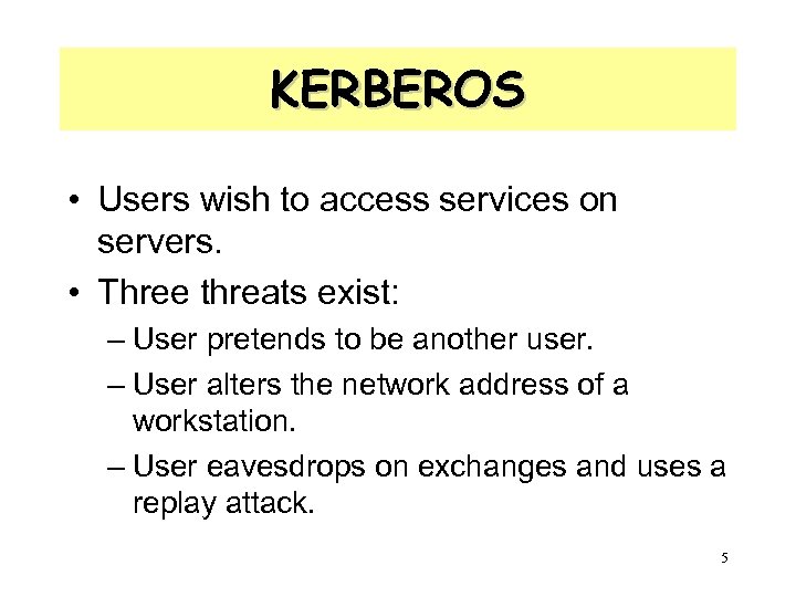 KERBEROS • Users wish to access services on servers. • Three threats exist: –