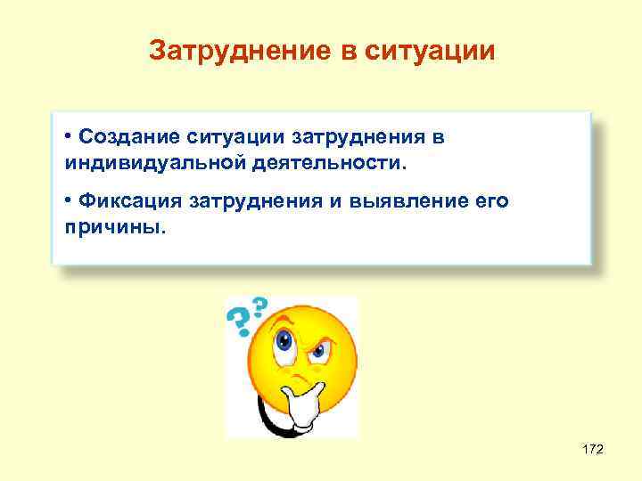  Затруднение в ситуации • Создание ситуации затруднения в индивидуальной деятельности. • Фиксация затруднения