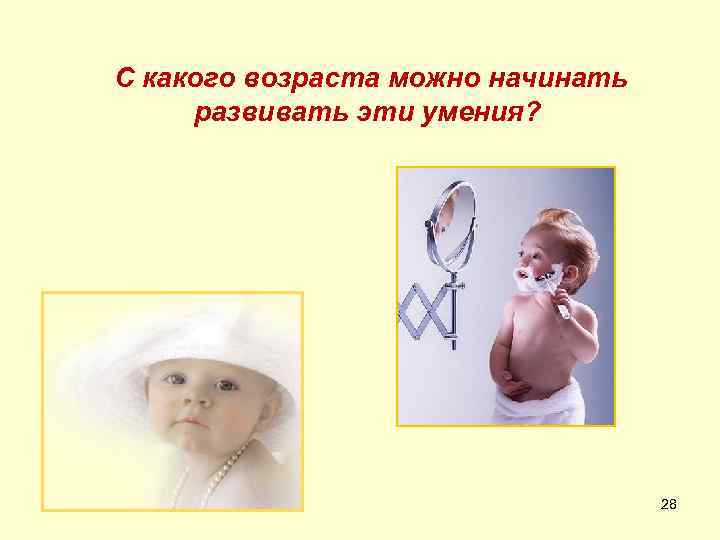С какого возраста можно начинать развивать эти умения? 28 